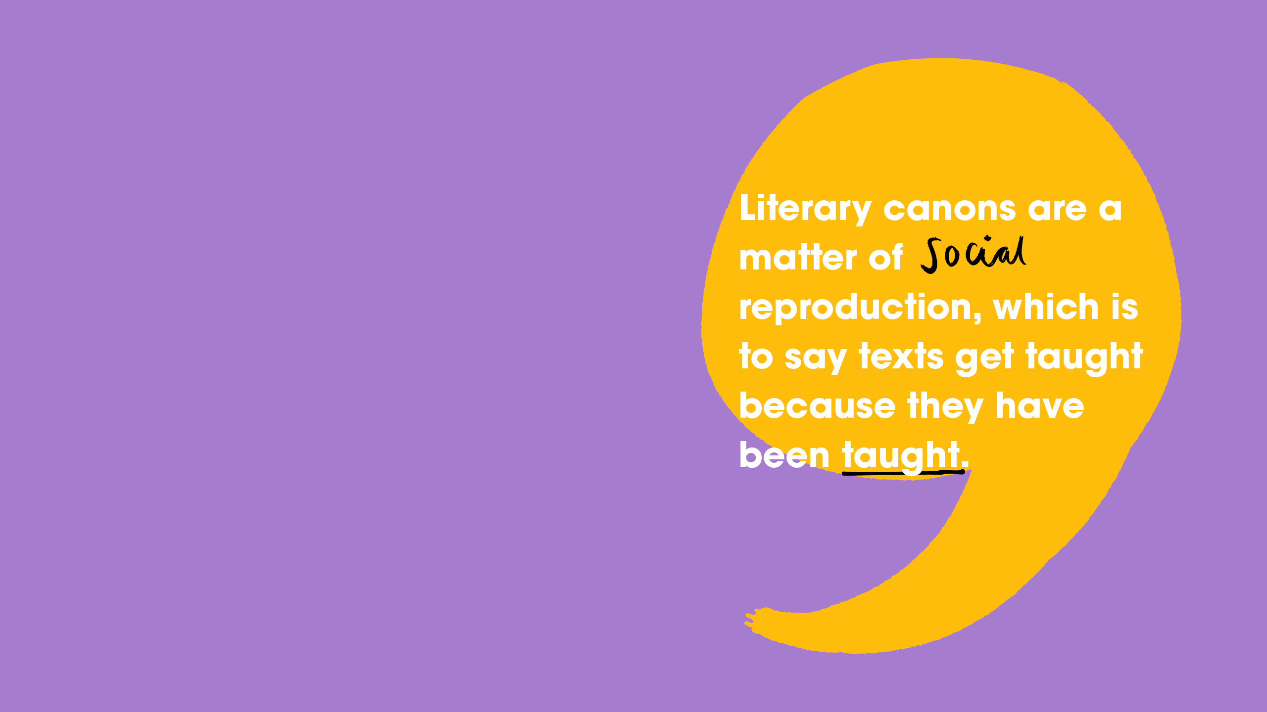 Literary canons are a matter of social reproduction, which is to say texts get taught because they have been taught.